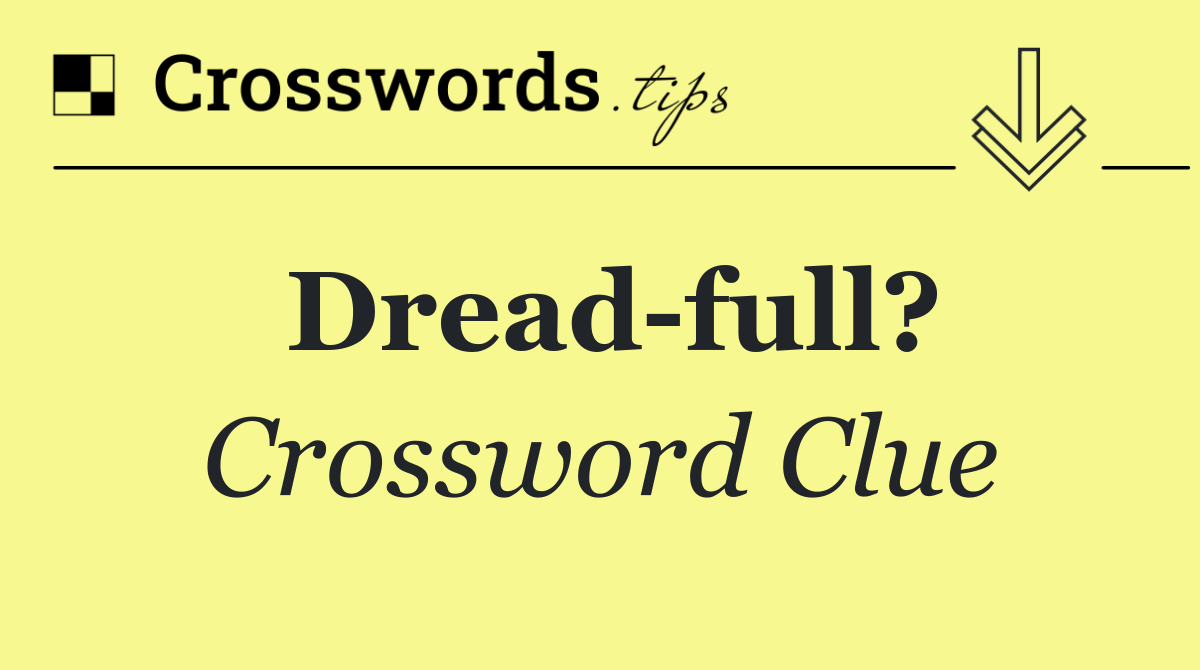 Dread full?