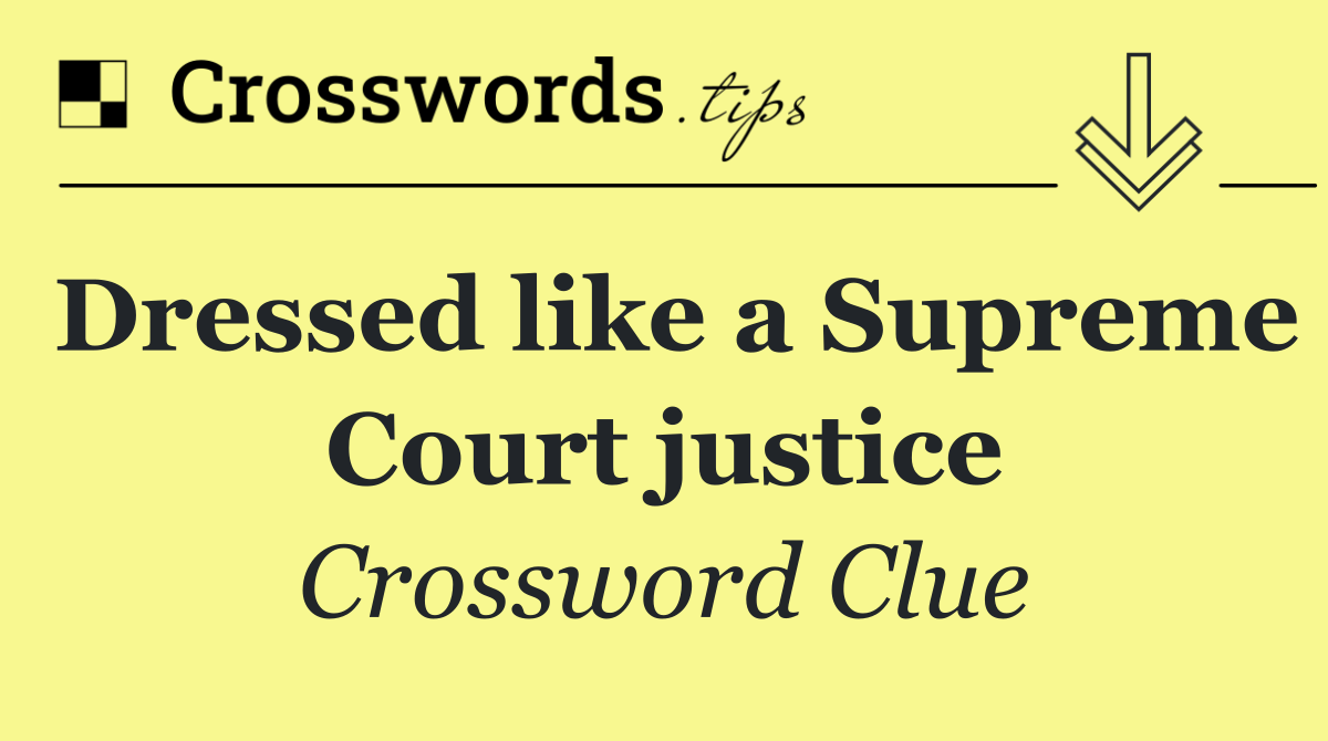 Dressed like a Supreme Court justice