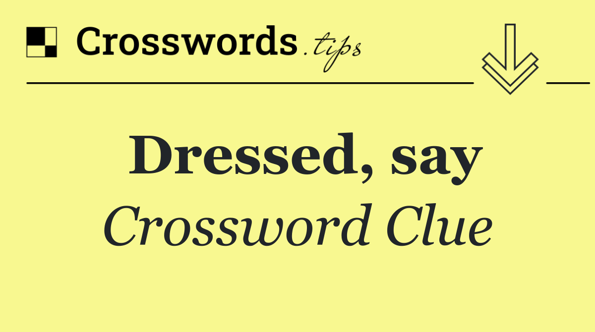 Dressed, say