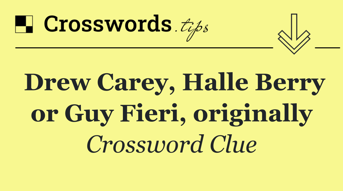 Drew Carey, Halle Berry or Guy Fieri, originally