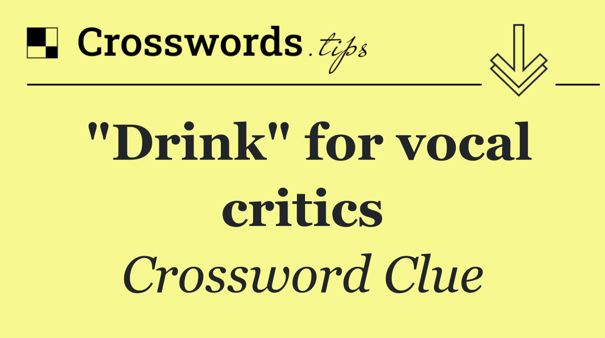 "Drink" for vocal critics