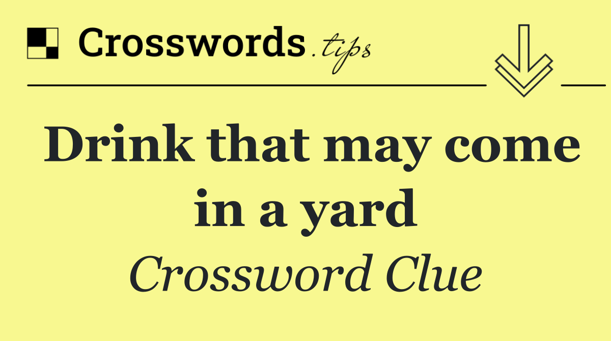 Drink that may come in a yard