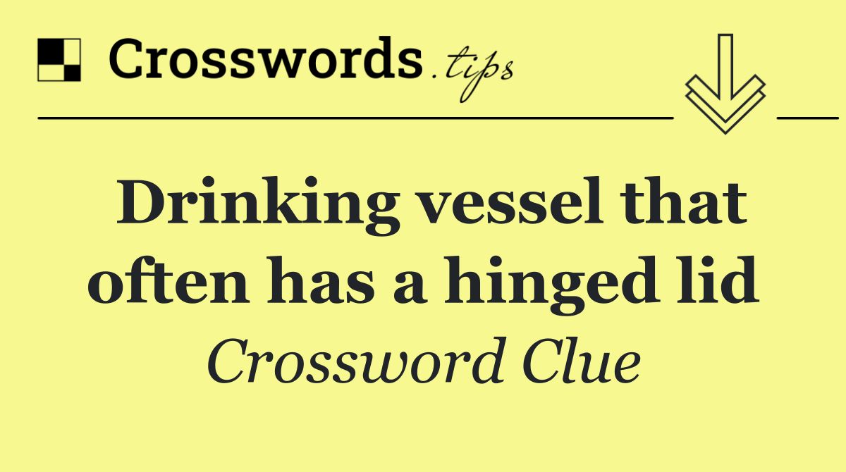 Drinking vessel that often has a hinged lid