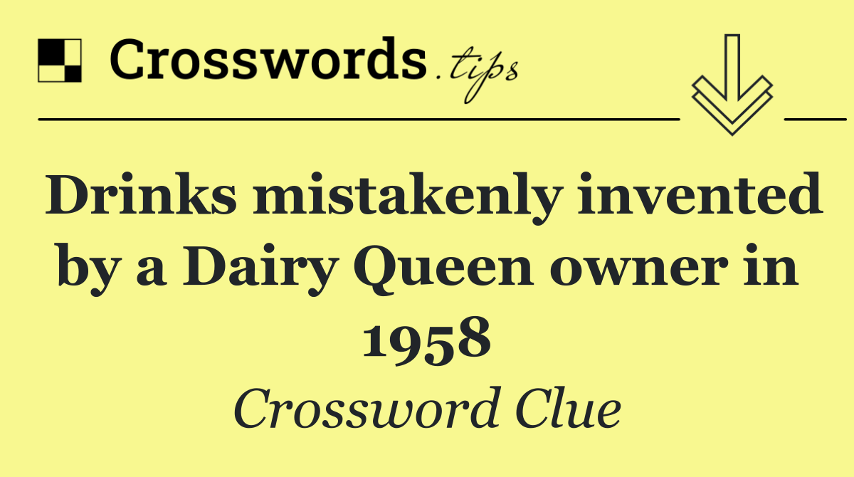 Drinks mistakenly invented by a Dairy Queen owner in 1958