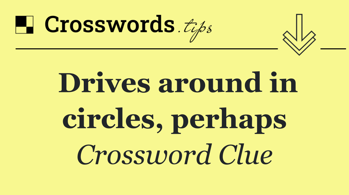 Drives around in circles, perhaps