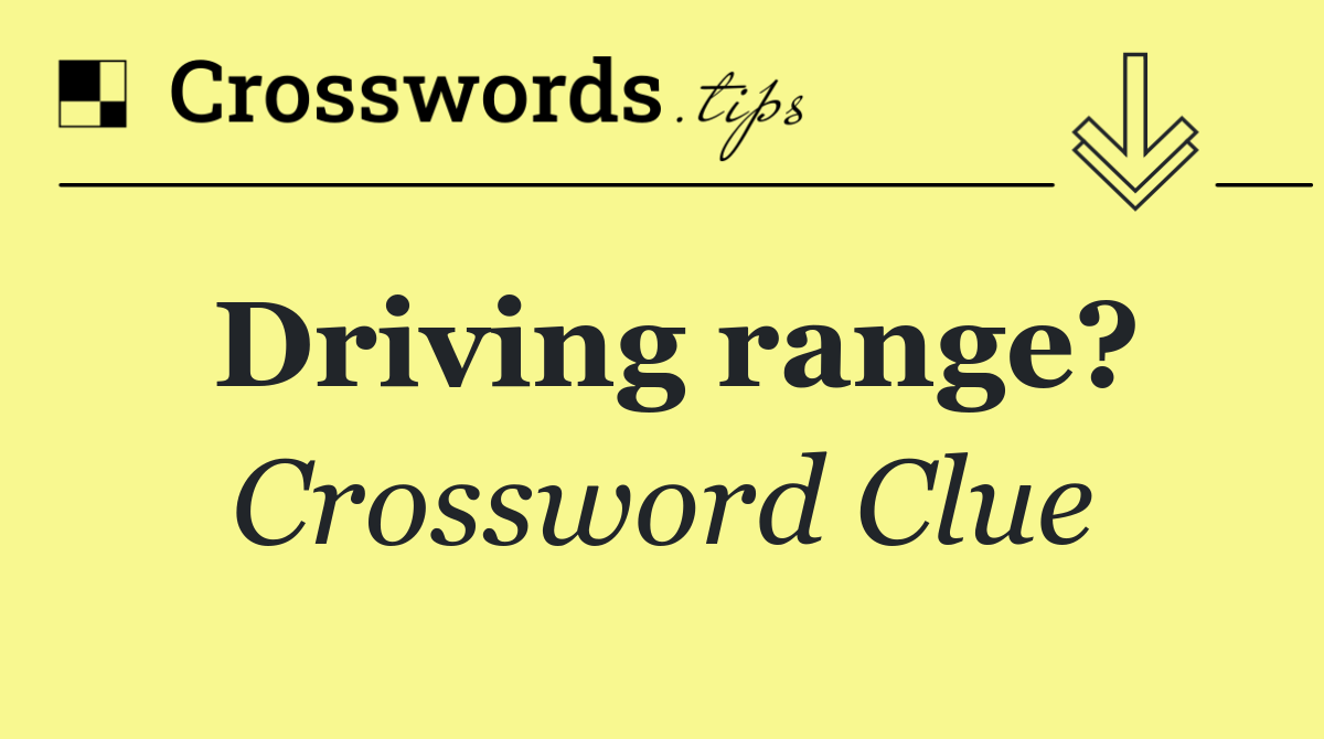 Driving range? - Crossword Clue Answer - October 21 2026
