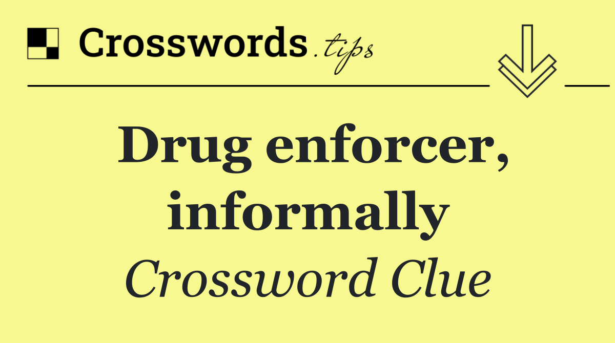 Drug enforcer, informally