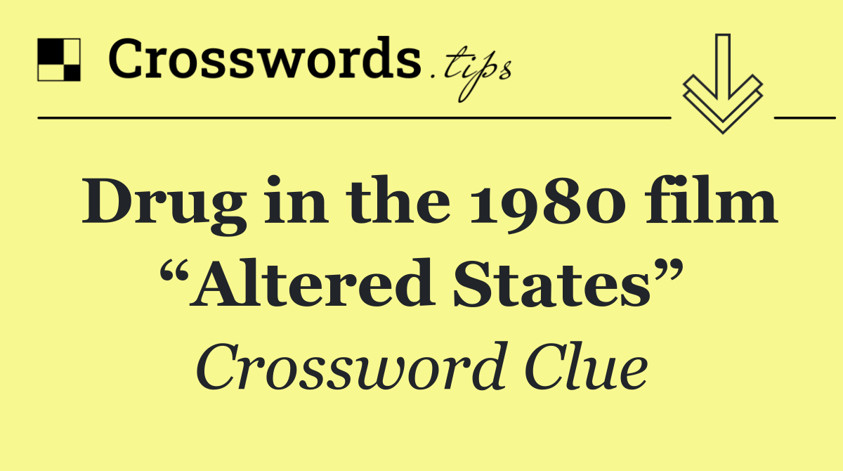 Drug in the 1980 film “Altered States”