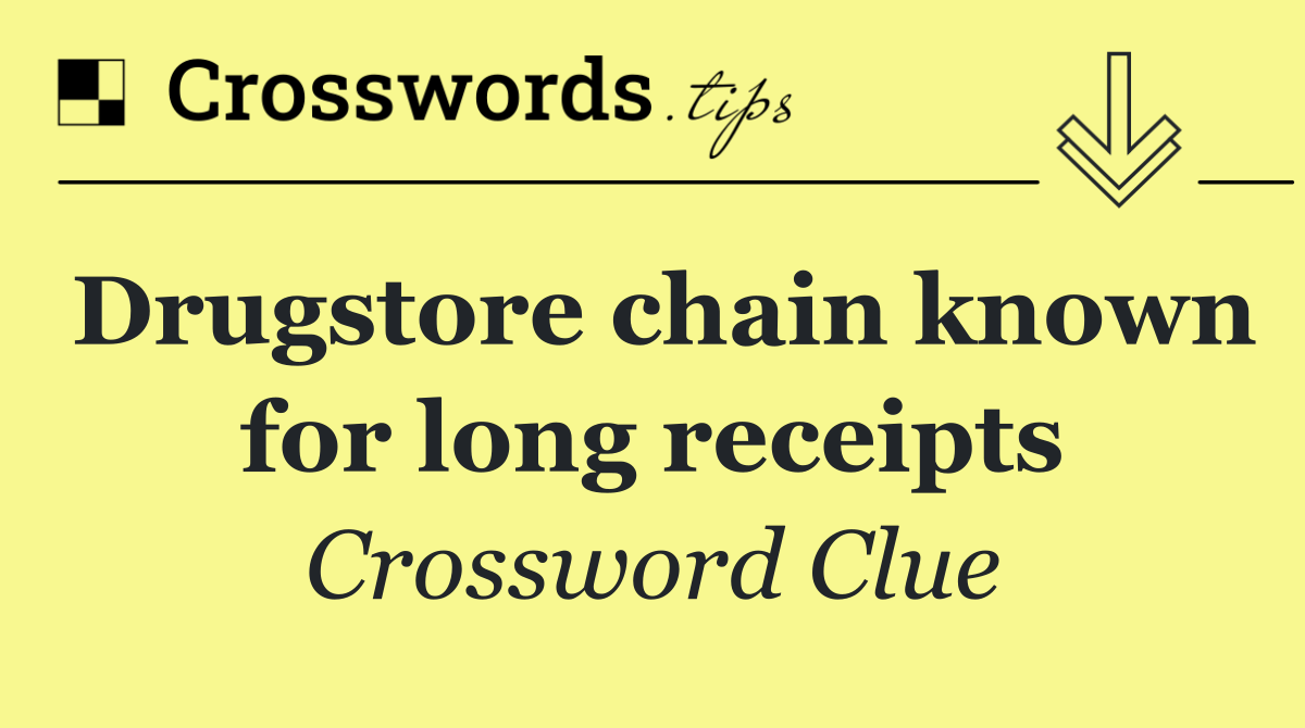 Drugstore chain known for long receipts