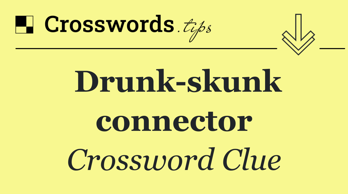 Drunk skunk connector