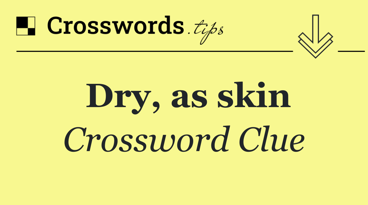 Dry, as skin