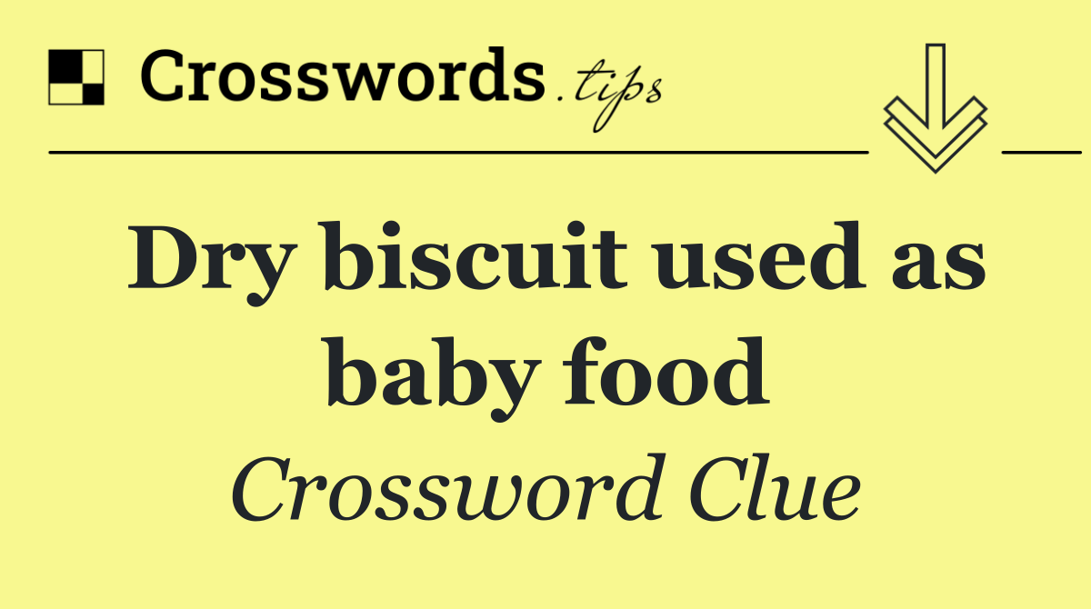 Dry biscuit used as baby food