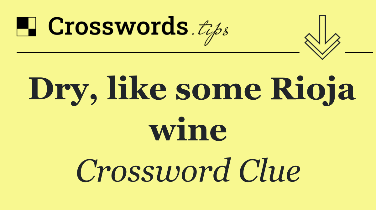 Dry, like some Rioja wine
