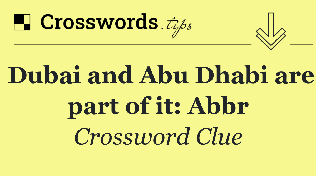 Dubai and Abu Dhabi are part of it: Abbr