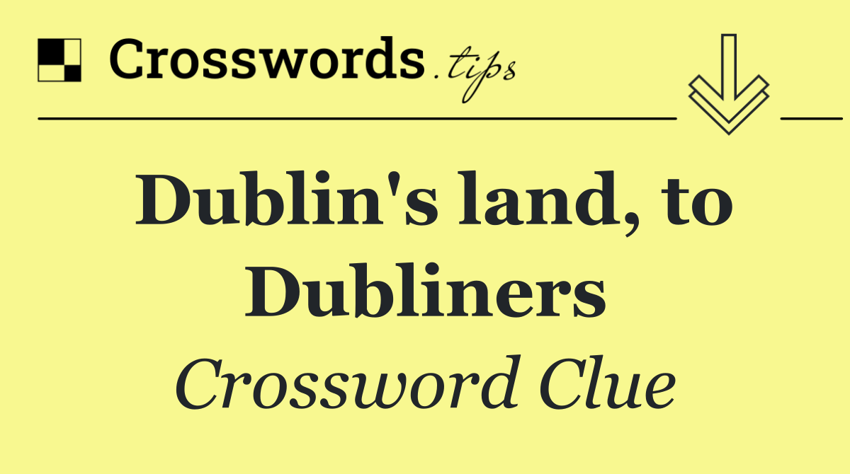 Dublin's land, to Dubliners