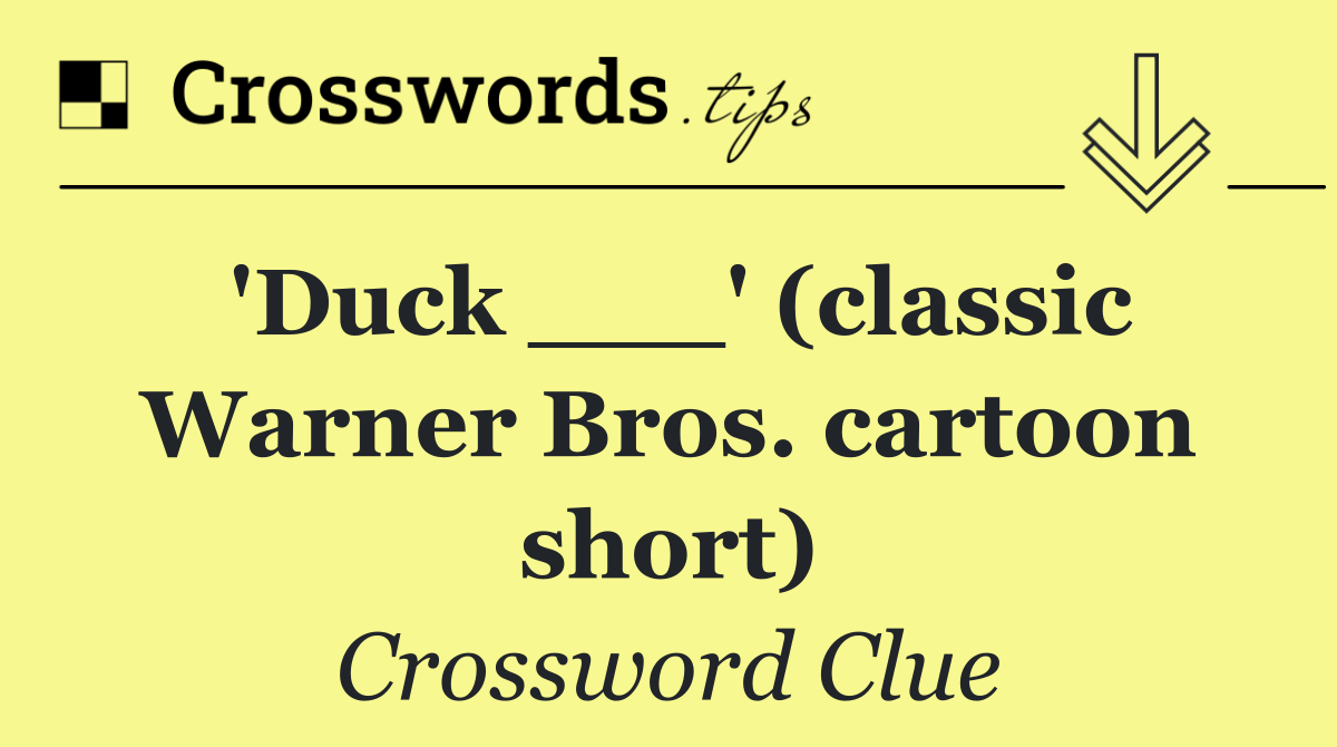'Duck ___' (classic Warner Bros. cartoon short)