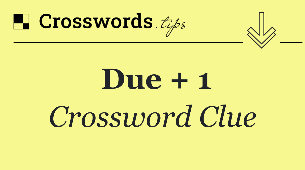 Due + 1