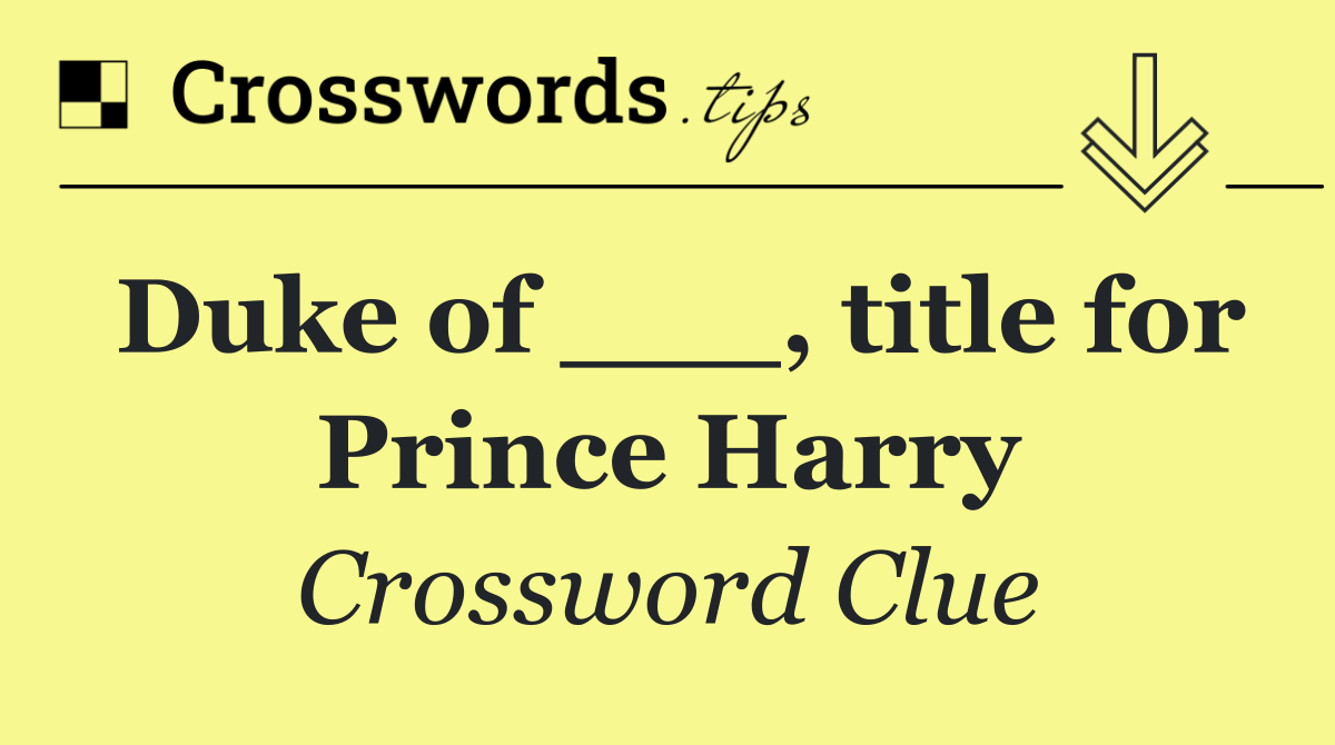 Duke of ___, title for Prince Harry