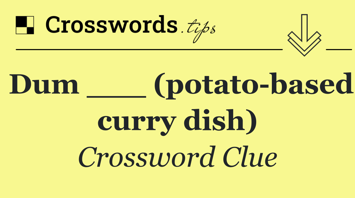 Dum ___ (potato based curry dish)