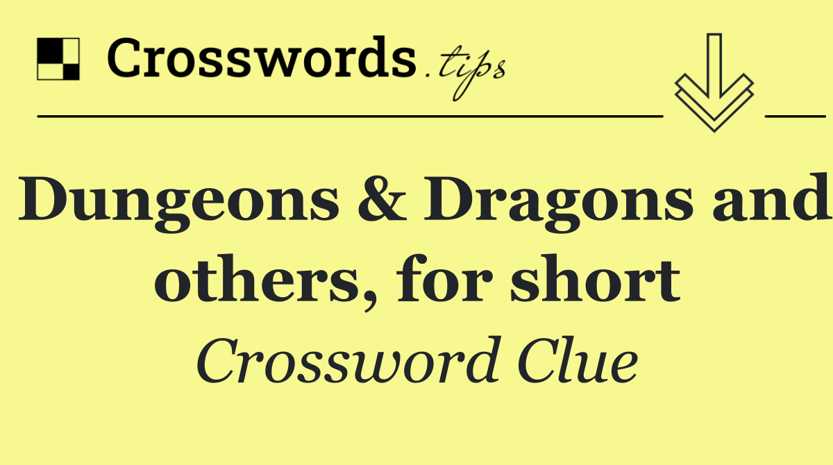 Dungeons & Dragons and others, for short