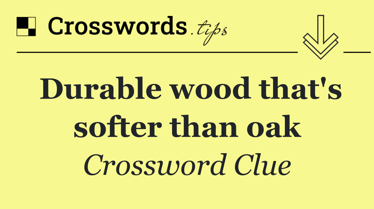Durable wood that's softer than oak