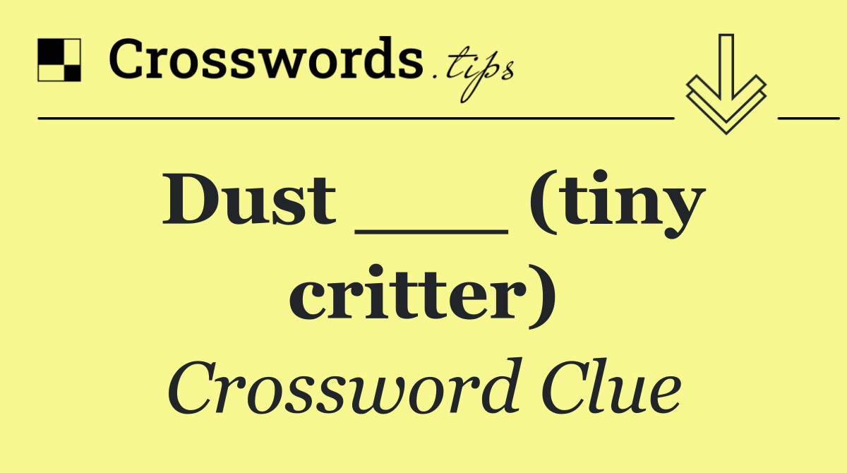 Dust ___ (tiny critter)