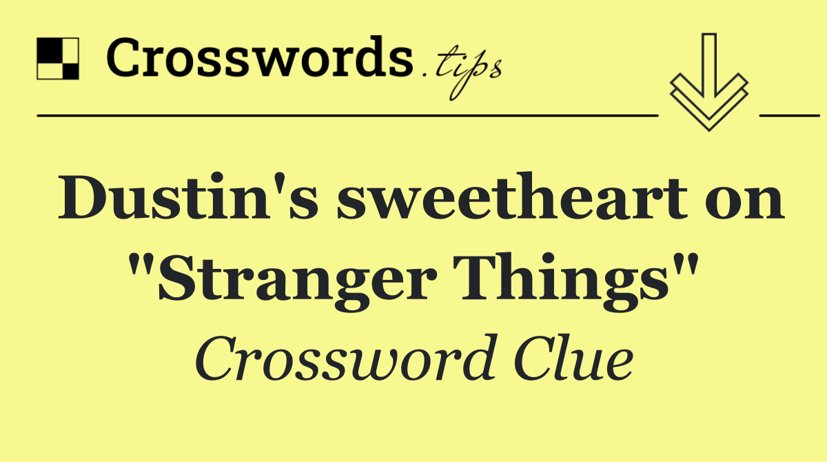 Dustin's sweetheart on "Stranger Things"