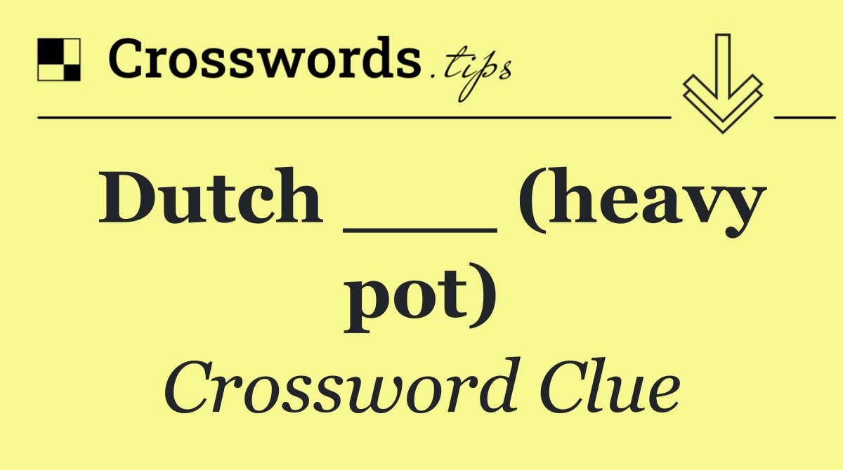 Dutch ___ (heavy pot)