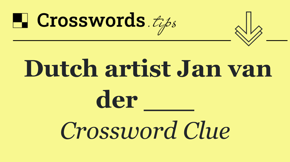 Dutch artist Jan van der ___