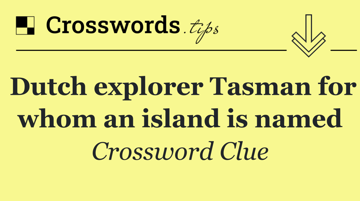 Dutch explorer Tasman for whom an island is named