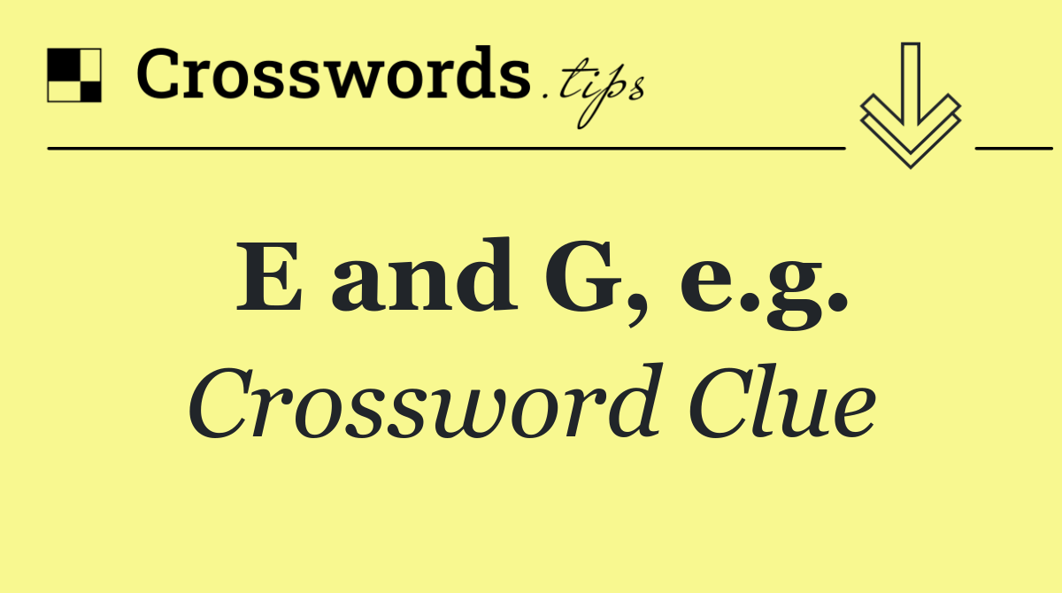 E and G, e.g.