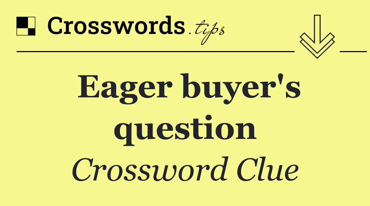 Eager buyer's question