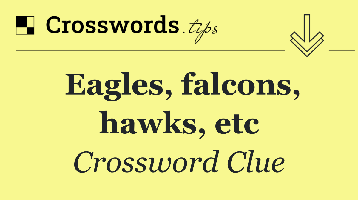 Eagles, falcons, hawks, etc