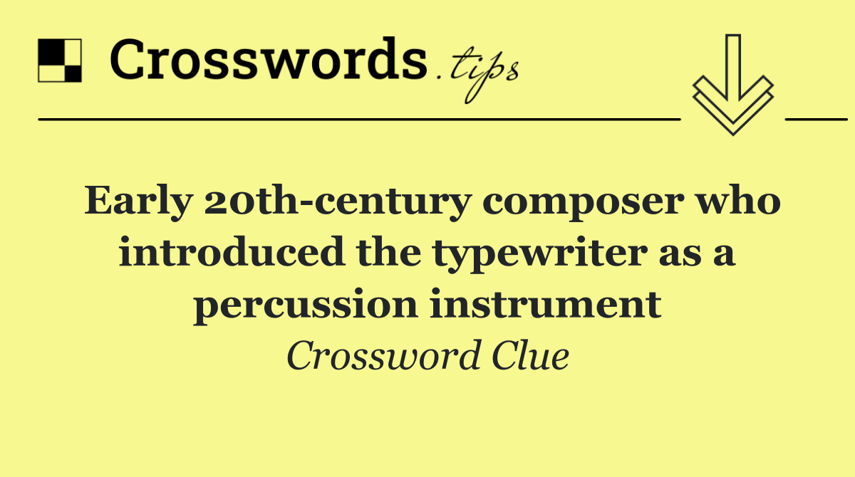 Early 20th century composer who introduced the typewriter as a percussion instrument