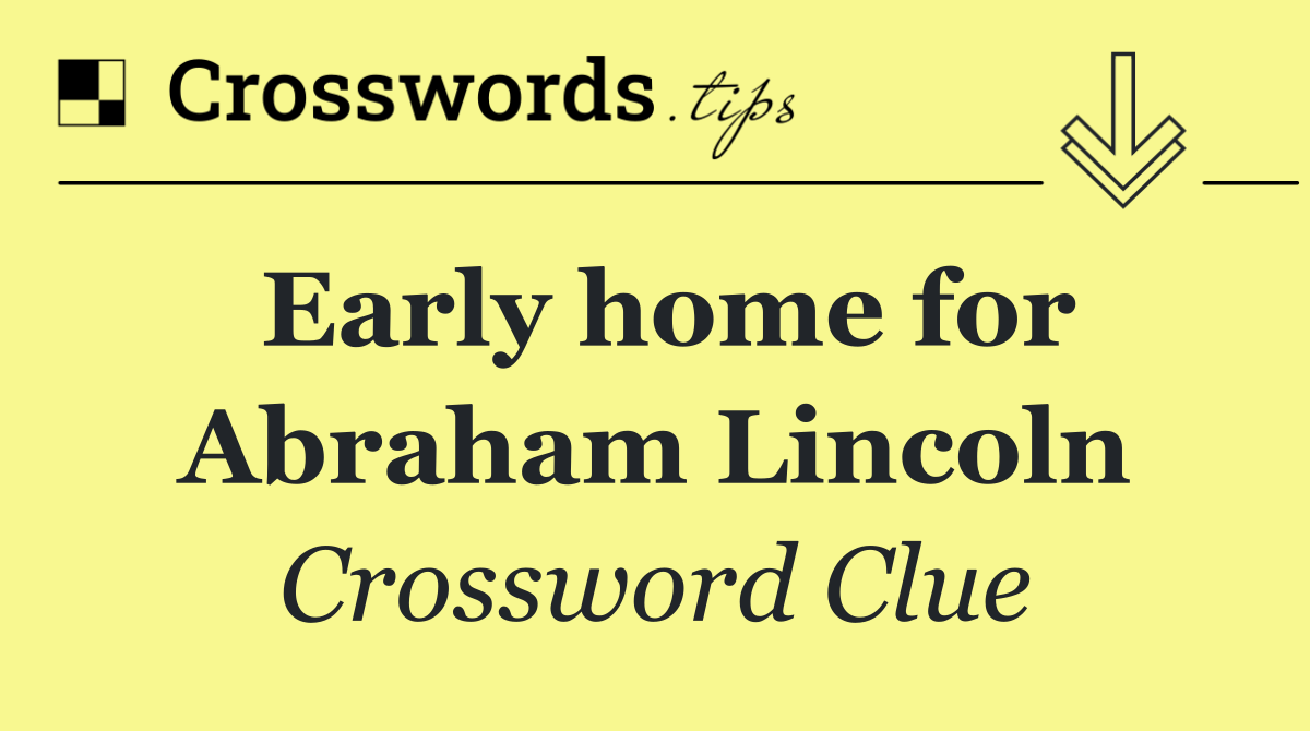Early home for Abraham Lincoln