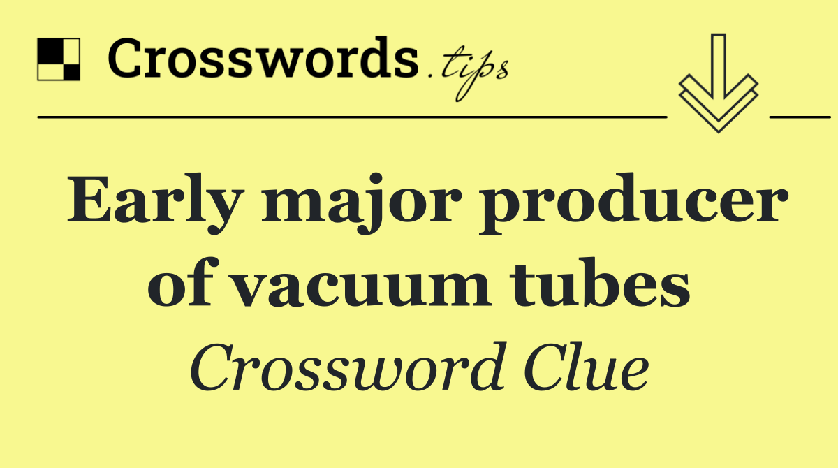 Early major producer of vacuum tubes