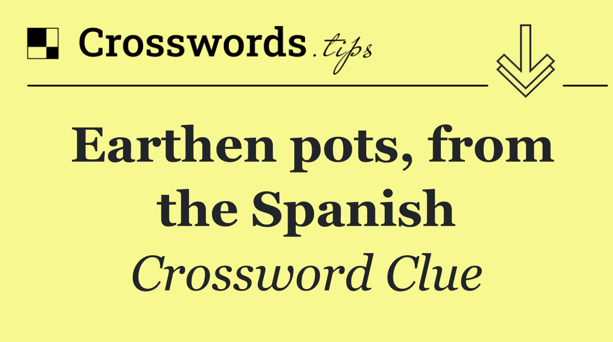 Earthen pots, from the Spanish