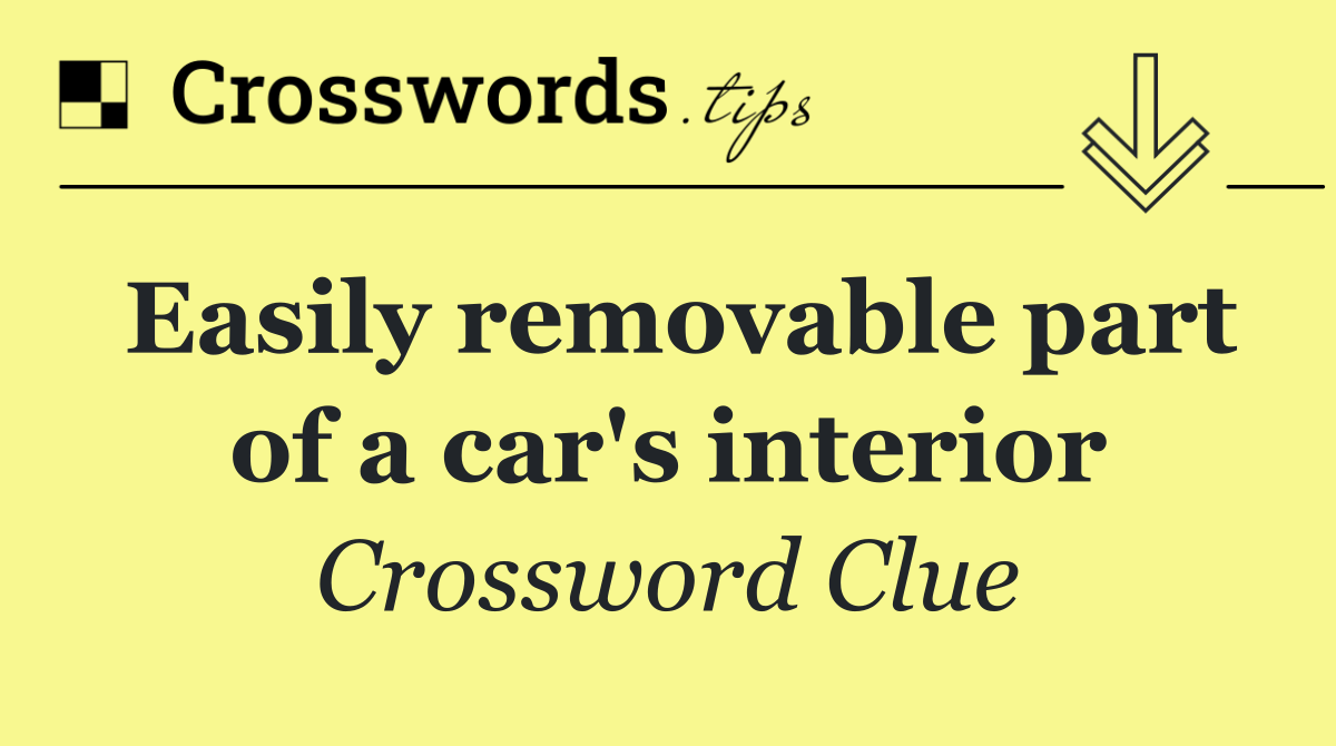 Easily removable part of a car's interior
