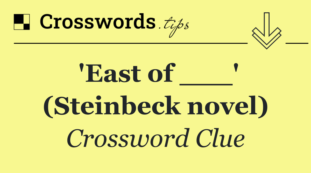 'East of ___' (Steinbeck novel)