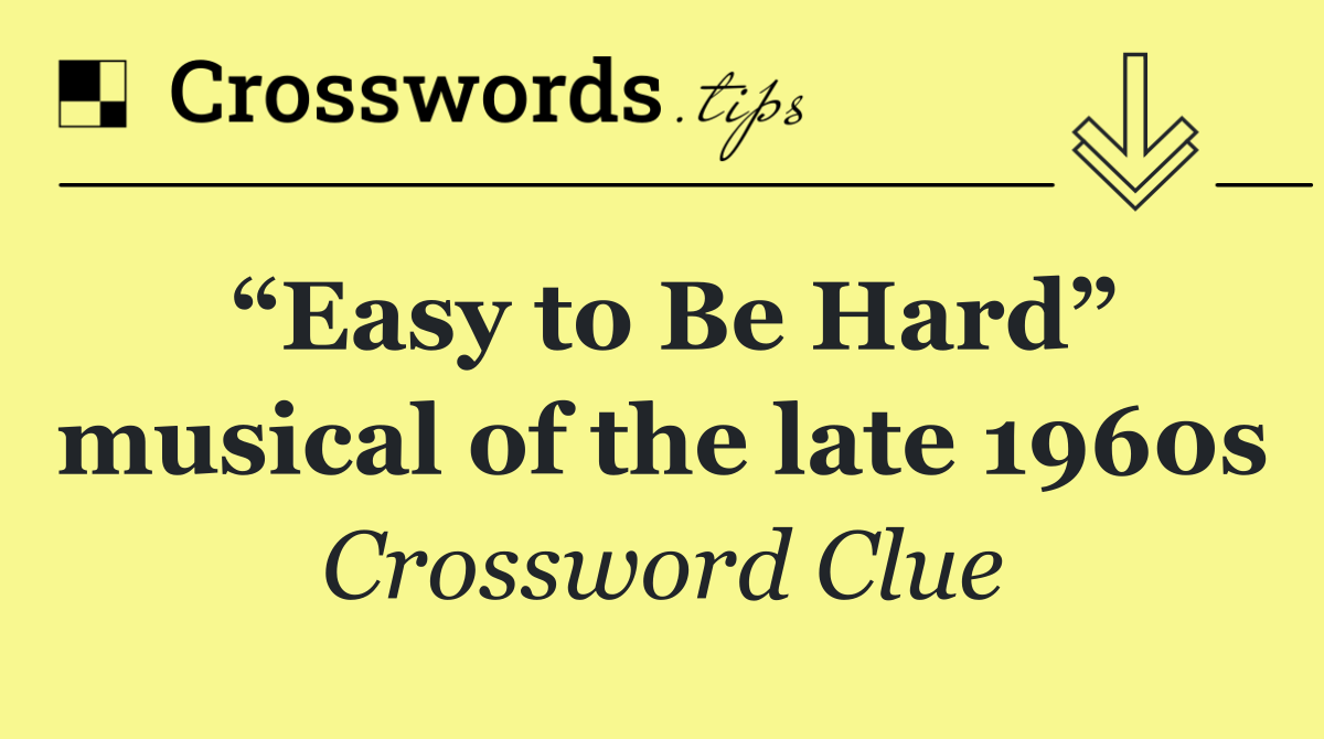 “Easy to Be Hard” musical of the late 1960s