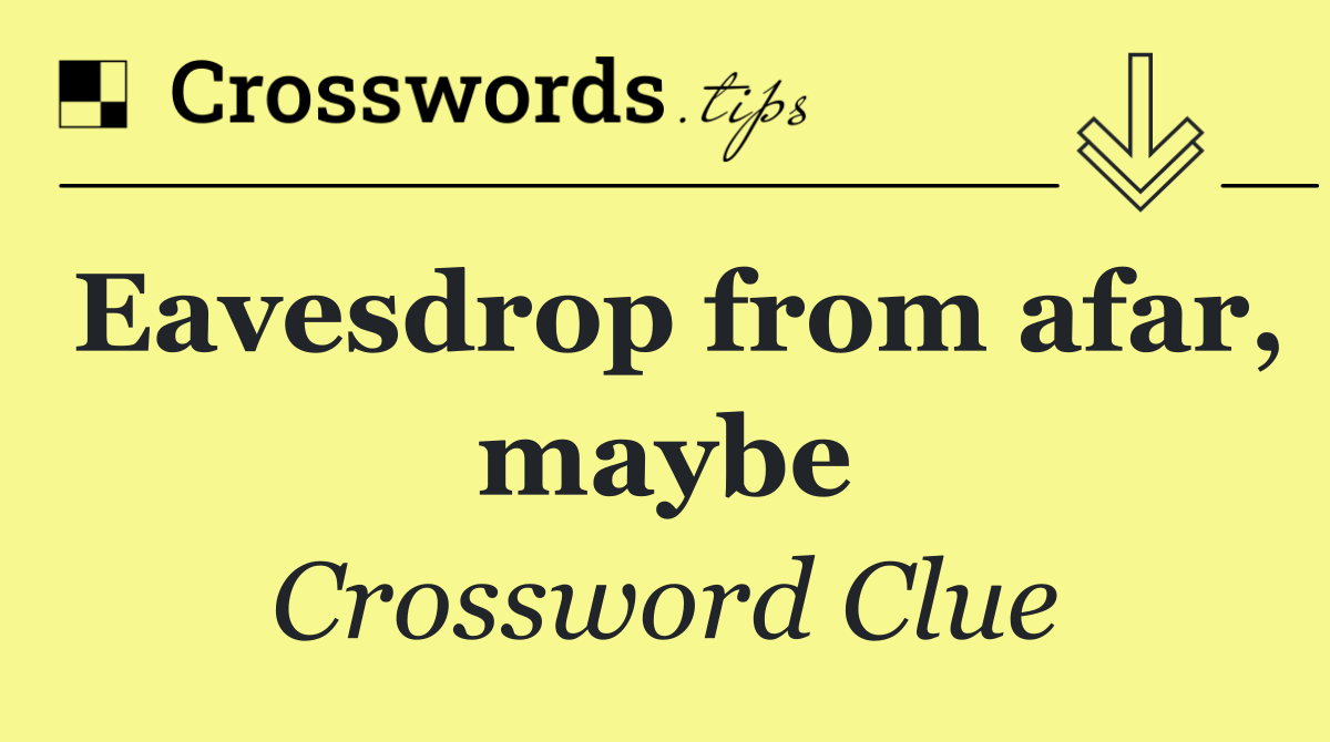 Eavesdrop from afar, maybe