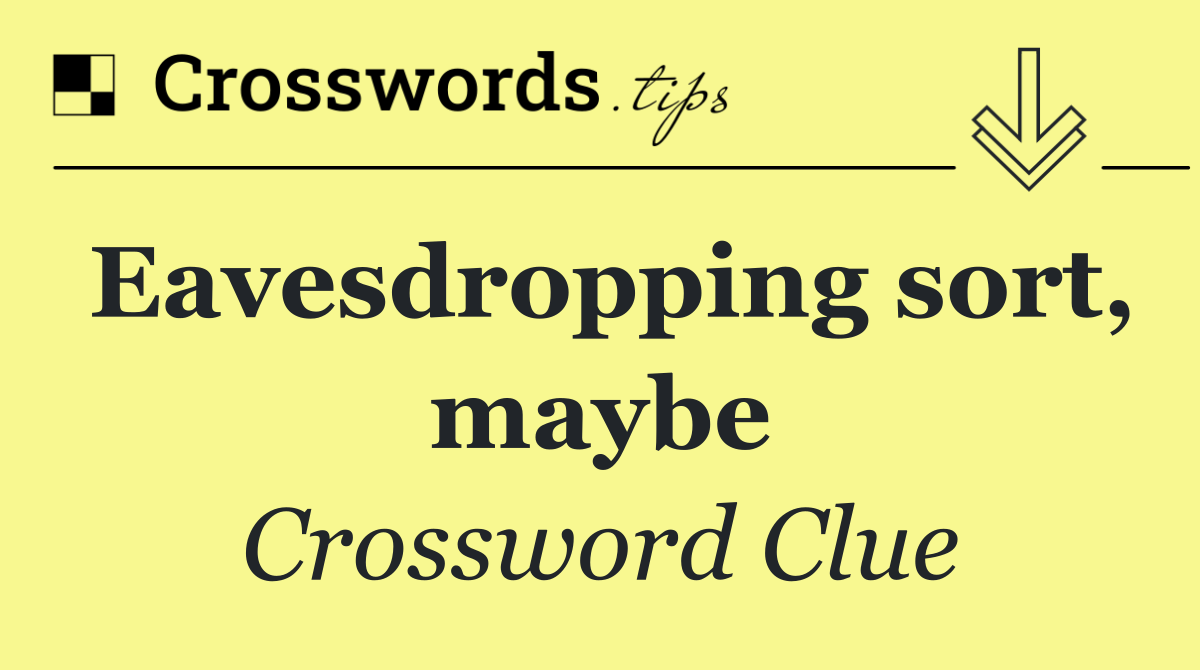 Eavesdropping sort, maybe