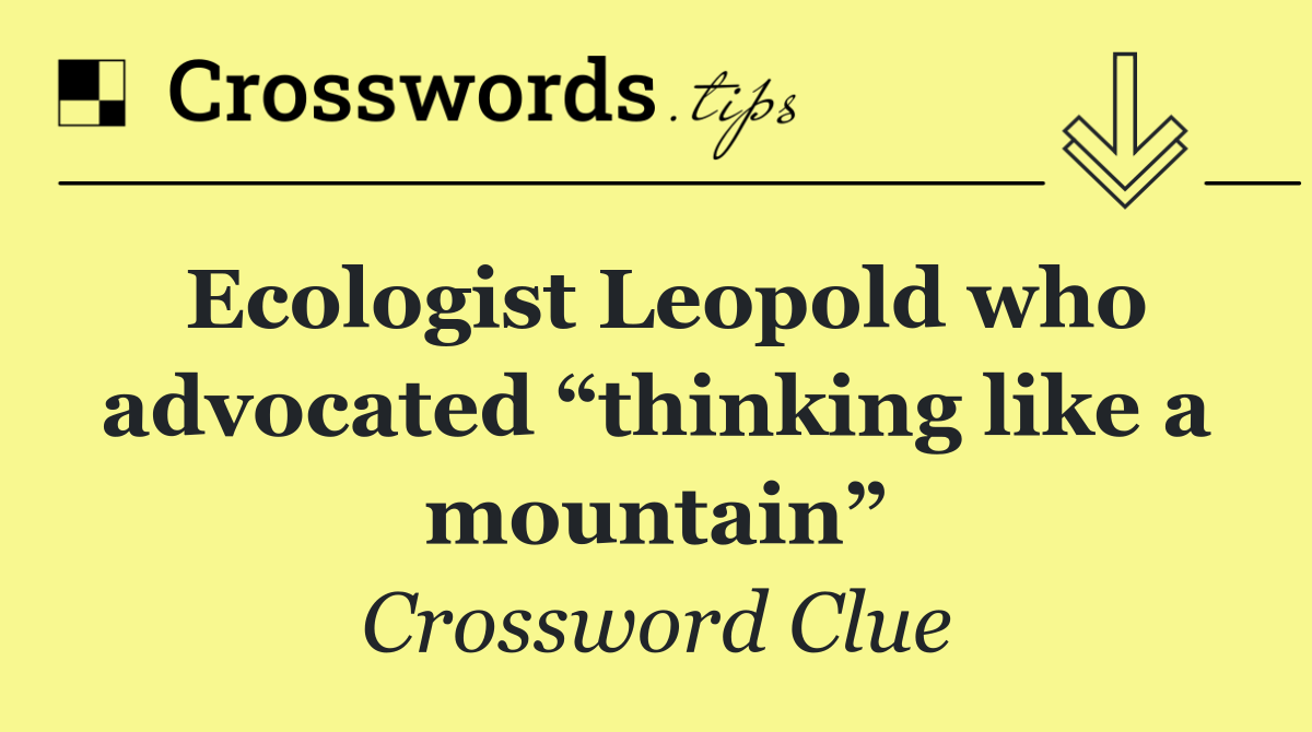 Ecologist Leopold who advocated “thinking like a mountain”