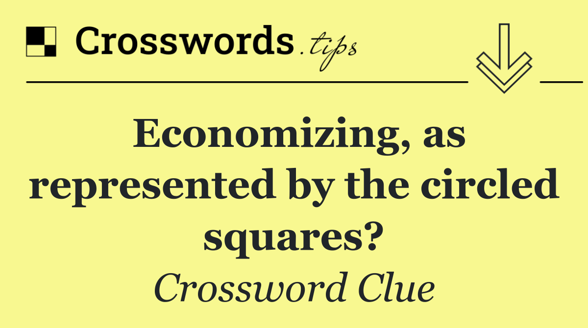 Economizing, as represented by the circled squares?
