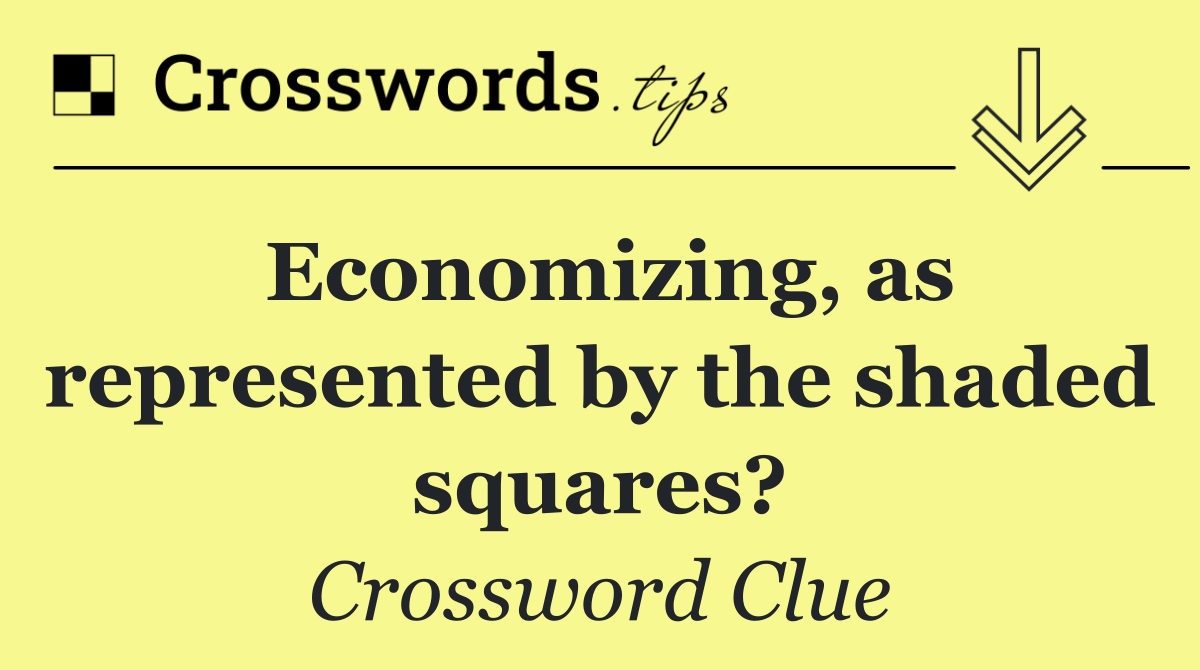 Economizing, as represented by the shaded squares?