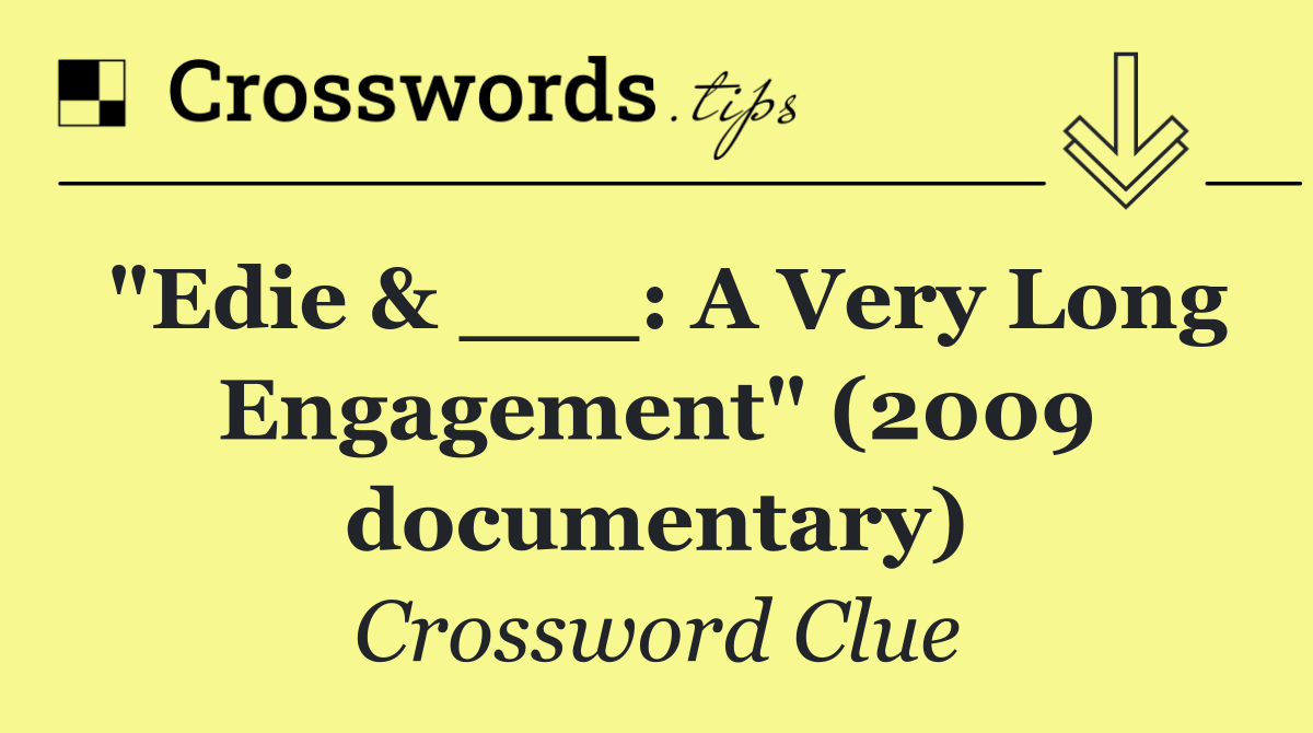 "Edie & ___: A Very Long Engagement" (2009 documentary)