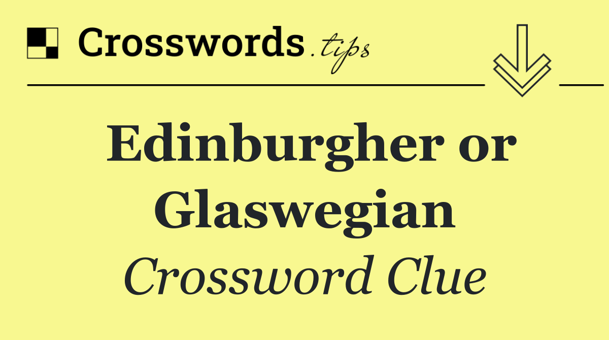 Edinburgher or Glaswegian