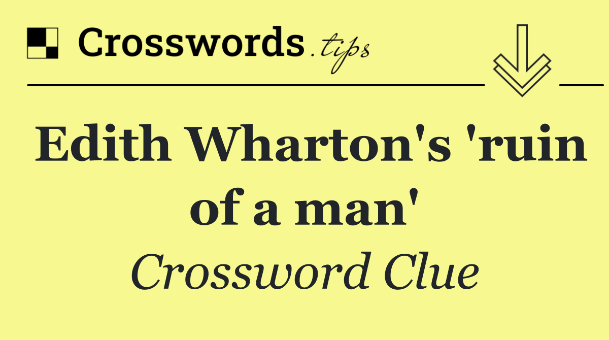 Edith Wharton's 'ruin of a man'