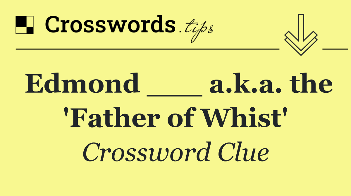 Edmond ___ a.k.a. the 'Father of Whist'