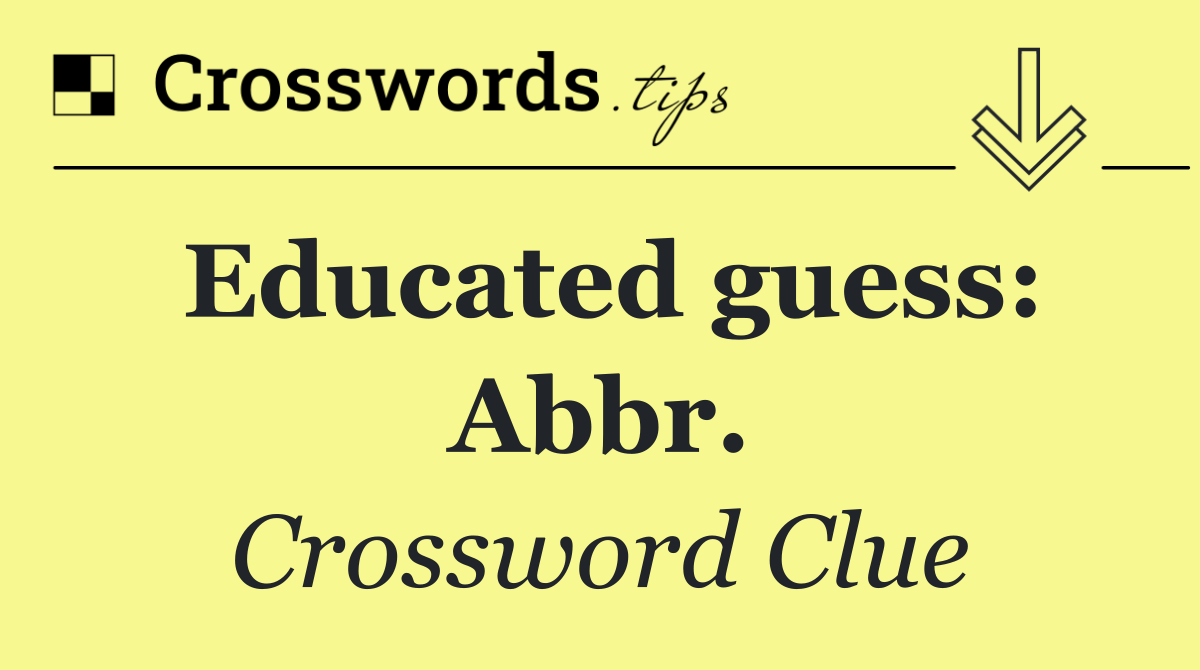 Educated guess: Abbr.